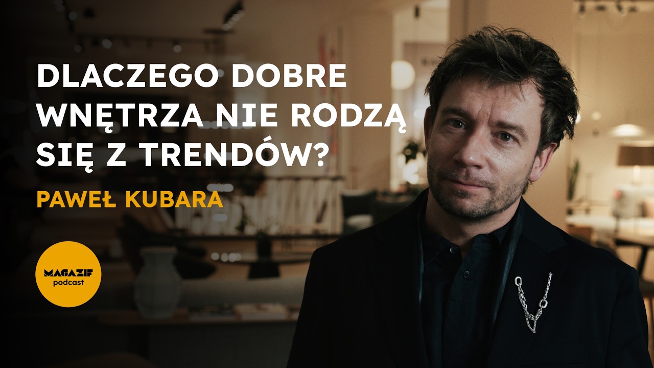 Dlaczego dobre wnętrza nie rodzą się z trendów? Paweł Kubara – MAGAZIF podcast 19