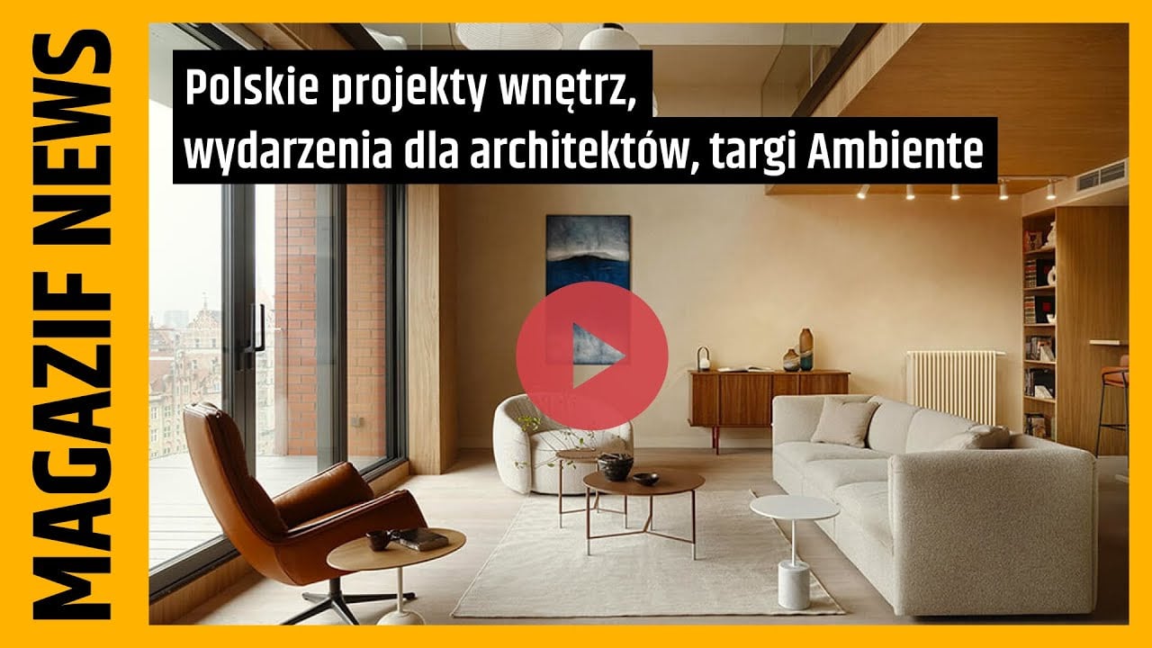 Polskie projekty wnętrz, nadchodzące wydarzenia dla architektów, targi Ambiente – MAGAZIF NEWS #38
