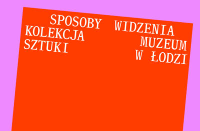 Sposoby widzenia. Kolekcja Muzeum Sztuki w Łodzi