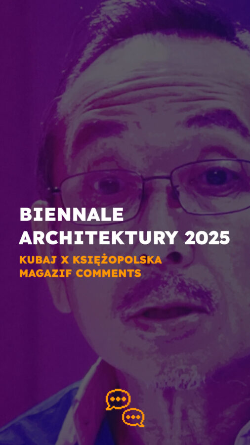 MAGAZIF comments: Biennale Architektury 2025 (Kubaj x Księżopolska)